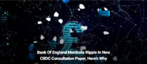 Bank Of England Mentions Ripple In New CBDC Consultation Paper, Here’s Why